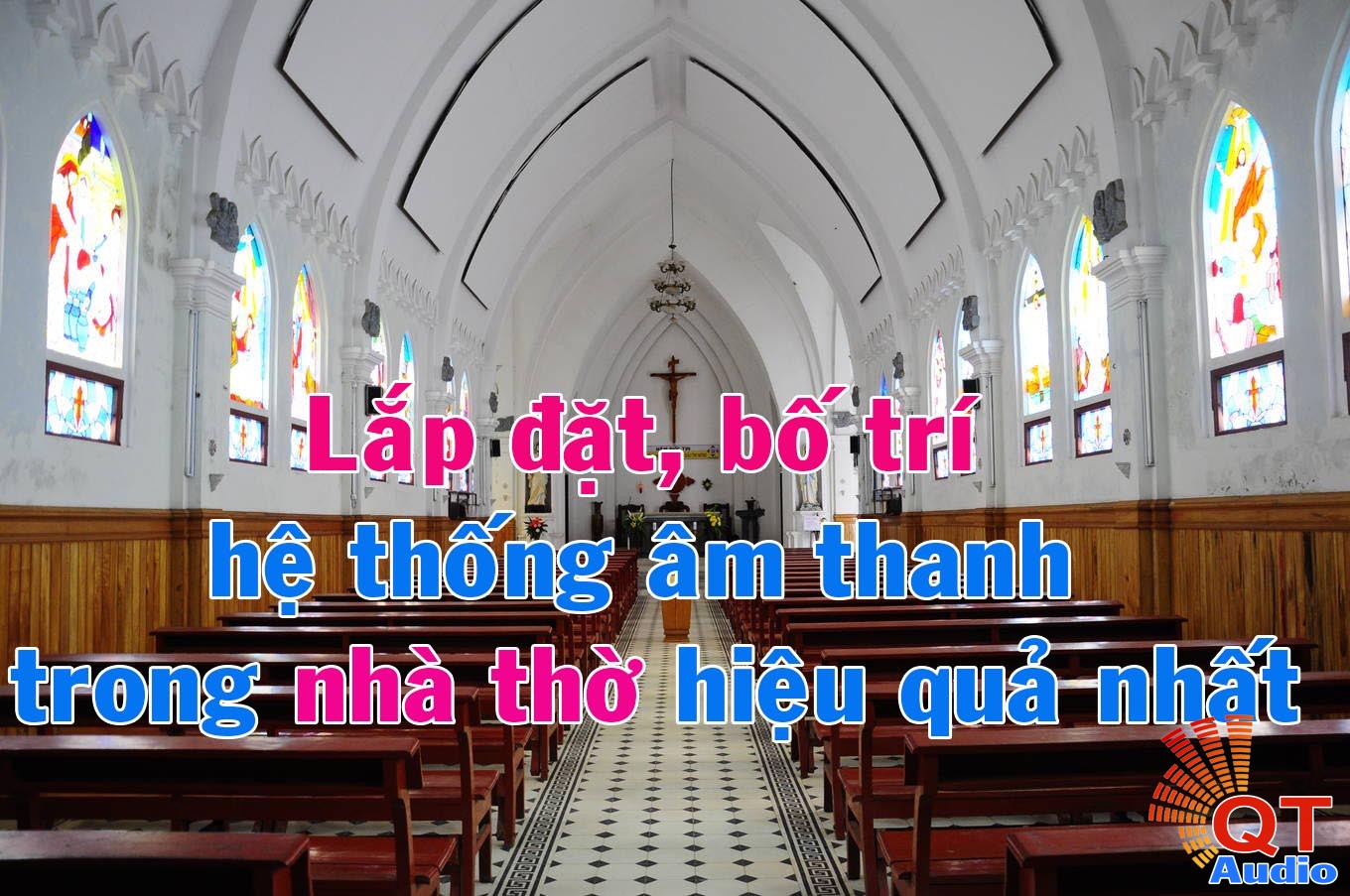 Cách lắp đặt, bố trí hệ thống âm thanh trong nhà thờ hiệu quả nhất